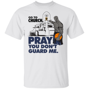 Go To Church Pray You Can't Guard Me Shirt