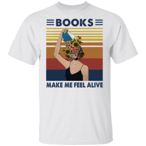 Girl Books Make Feel Alive Shirt