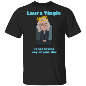 Laura Tingle Is Not Having Any Of Your Shit Shirt