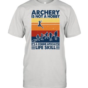 Archery Is Not A Hobby It's A Zombie Apocalypse Life Skill Shirt