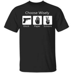 Choose Wisely Glock Paper Scissors Shirt