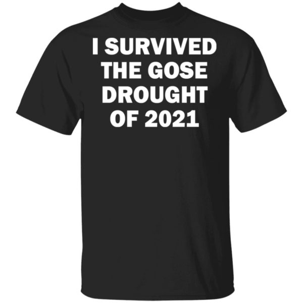 I Survived The Gose Drought Of 2021 Shirt