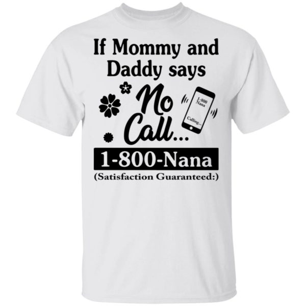 If Mommy And Daddy Says No Call 1800 Nana Satisfaction Guaranteed Shirt