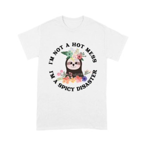 Sloth I'm Not A Hot Mess I'm A Spicy Disaster Standard Shirt