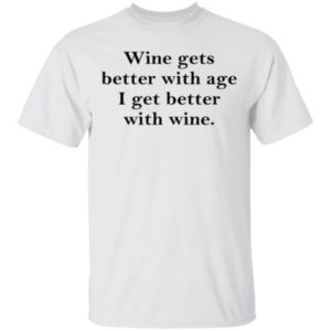 Wine Gets Better With Age Shirt