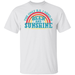 The Only Bs I Need Is Beer And Sunshine Shirt