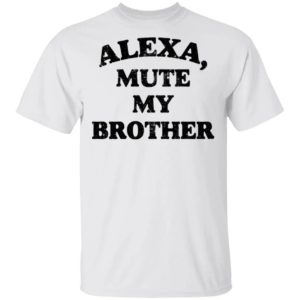 Alexa Mute My Brother Shirt