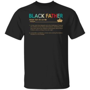 Black Father A Man Who Has Stepped Up To The Challenge Shirt