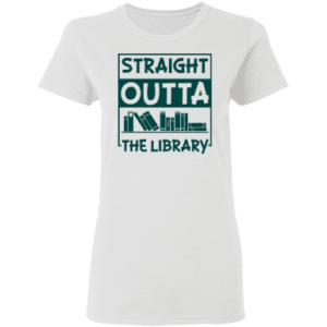 Book Straight Outta The Library Shirt