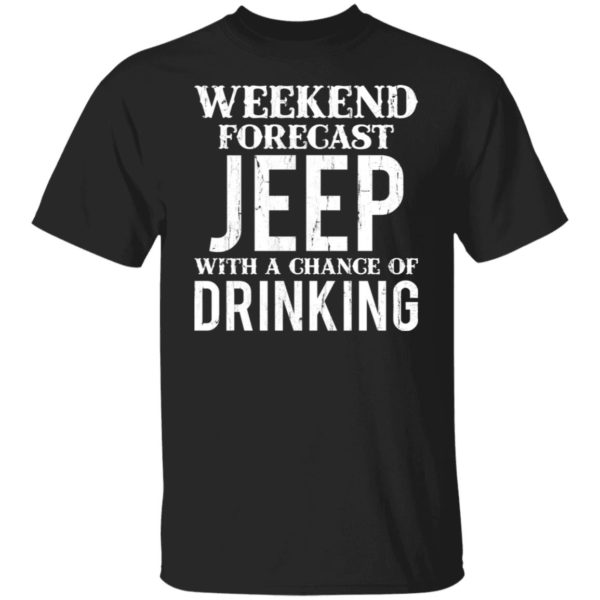 Weekend Forecast Jeep With A Chance Of Drinking Shirt