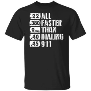 22 All 380 Faster 9mm Than 40 Dialing 45 911 Shirt