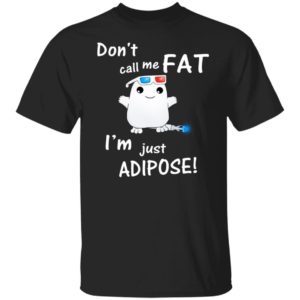 Adipose Buddy Don't Call Me Fat I'm Just Adipose Shirt