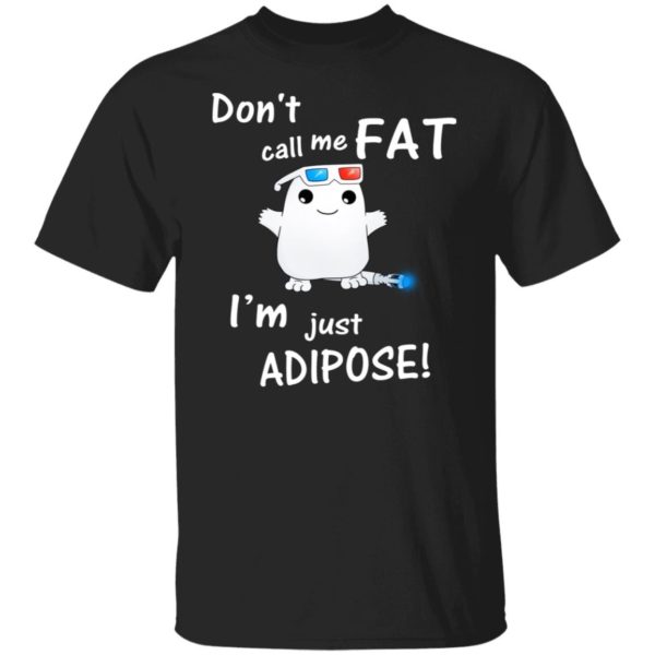 Adipose Buddy Don't Call Me Fat I'm Just Adipose Shirt