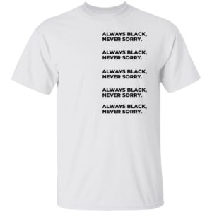 Always Black Never Sorry Shirt