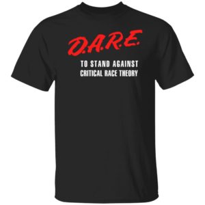 DARE To Stand Against Critical Race Theory Shirt