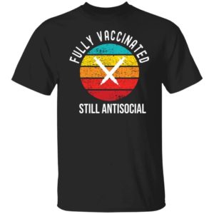 Fully Vaccinated Still Antisocial Shirt