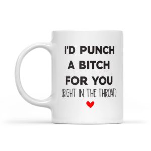 I'd Punch A Bitch For You Right In The Throat Mug