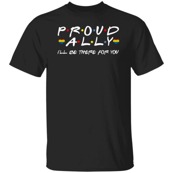 Proud Ally I’ll Be There For You LGBT Shirt