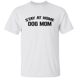 Stay At Home Dog Mom Shirt