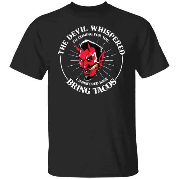 The Devil Whispered I'm Coming For You Bring Tacos Shirt
