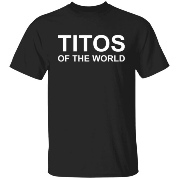 Titos Of The World Shirt
