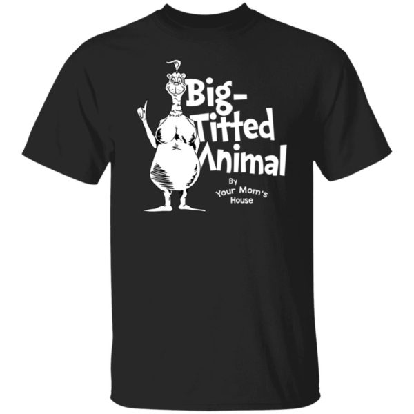 Big Titted Animal By Your Mom’s House Shirt