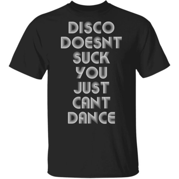 Disco Doesn't Suck You Just Can't Dance Shirt