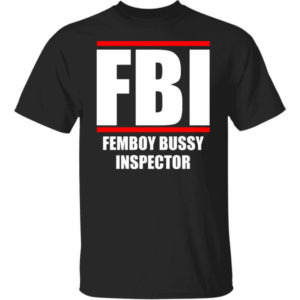 FBI Femboy Bussy Inspector Shirt