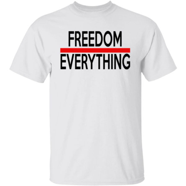 Freedom Everything Shirt