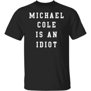 Michael Cole Is An Idiot Shirt