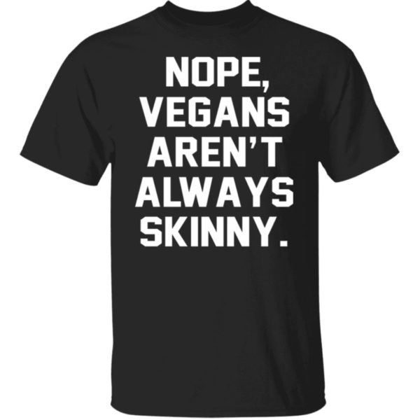 Nope Vegans Aren’t Always Skinny Shirt