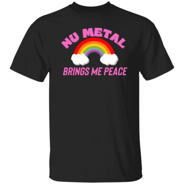 Nu Metal Brings Me Peace Shirt