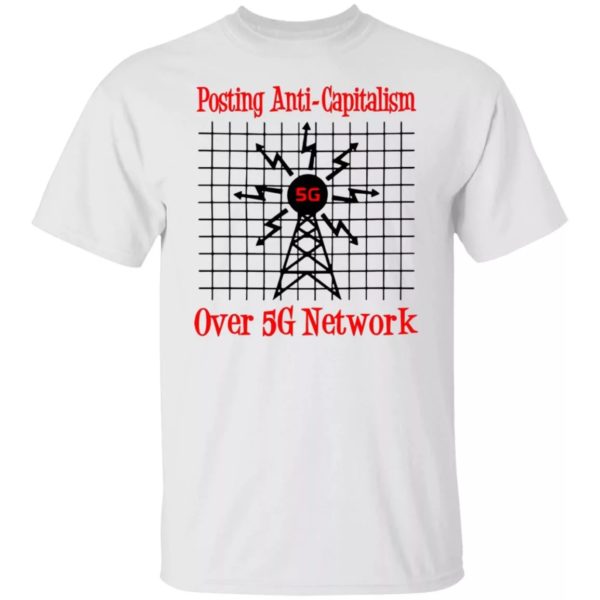 Posting Anti Capitalism Over 5g Network Shirt