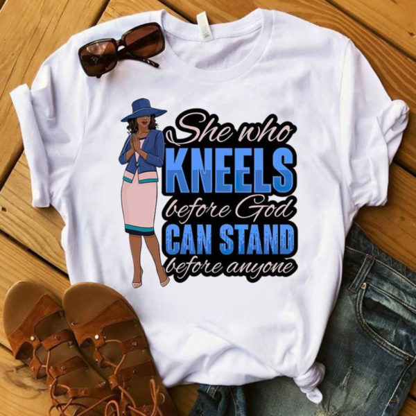 She Who Kneels Before God Can Stand Before Anyone Shirt