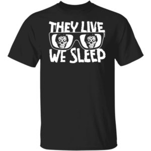 They Live We Sleep Shirt