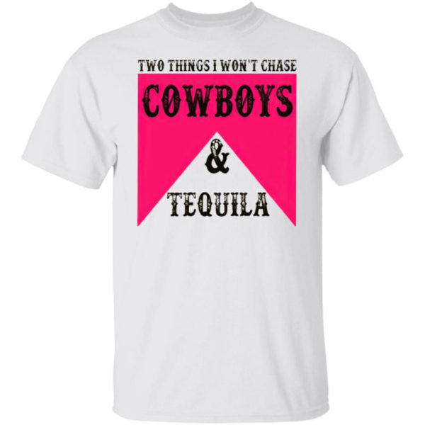 Two Things I Won't Chase Cowboys Tequila Shirt