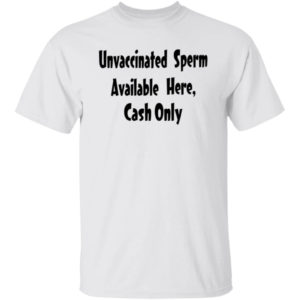 Unvaccinated Spern Available Here Cash Only Shirt
