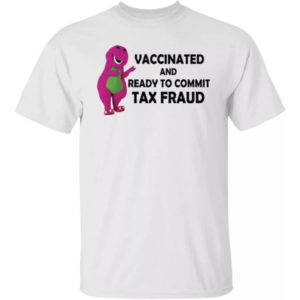 Vaccinated And Ready To Commit Tax Fraud Shirt