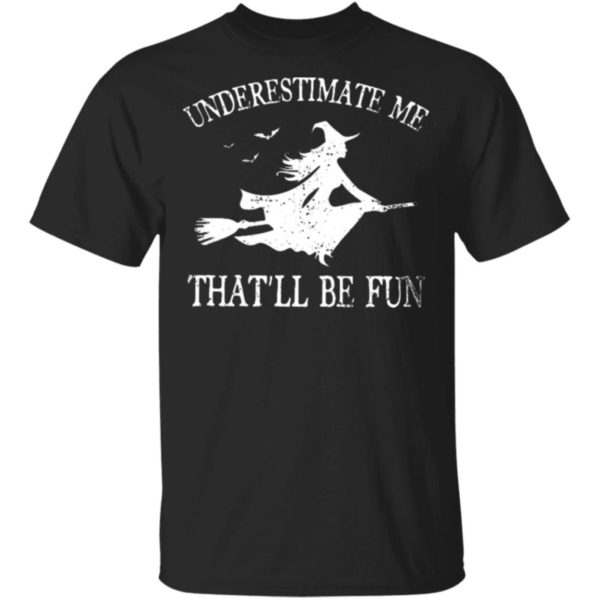 Witch Underestimate Me That'll Be Fun Shirt