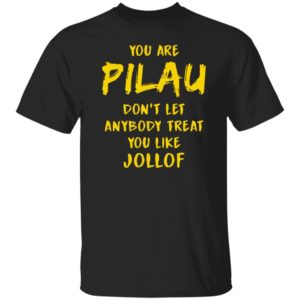 You Are Pilau Don’t Let Anybody Treat You Like Jollof Shirt