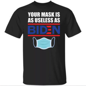 Your Mask Is As Useless As Biden T-shirt
