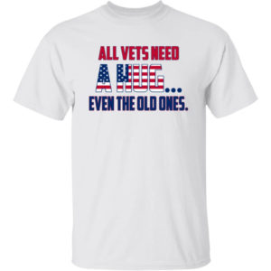 All Vets Need A Hug Even The Old Ones Shirt