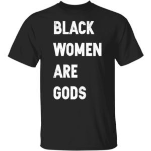 Black Women Are Gods Shirt