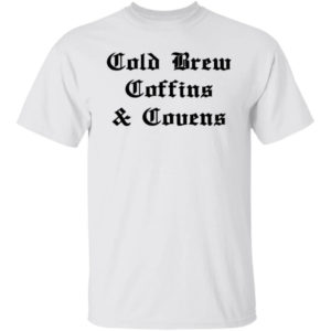 Cold Brew Coffins And Covens Shirt
