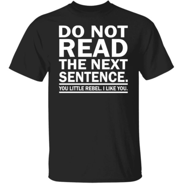 Do Not Read The Next Sentence You Little Rebel I Like You Shirt