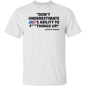 Don’t Underestimate Joe's Ability To Fuck Things Up Shirt