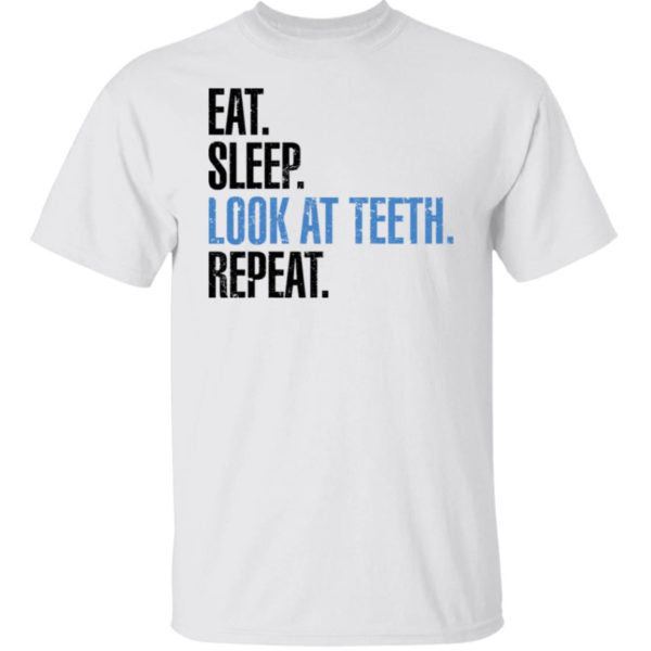 Eat Sleep Look At Teeth Repeat Shirt