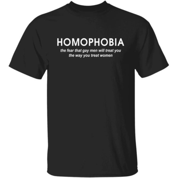 Homophobia The Fear That Gay Men Will Treat You Shirt