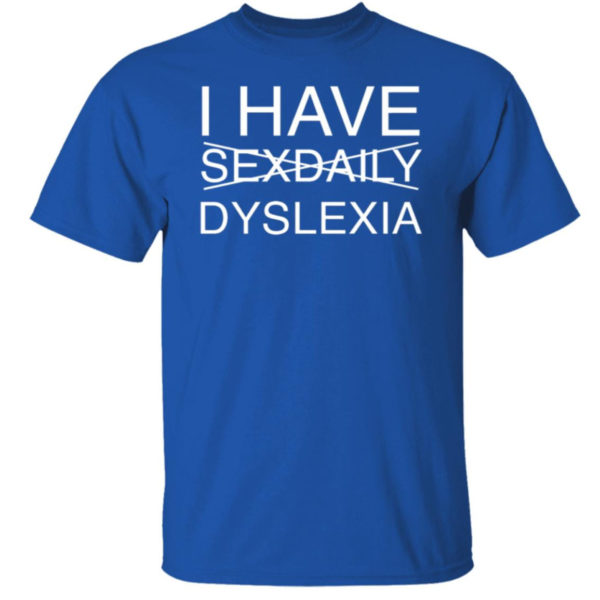 I Have Sexdaily Dyslexia Shirt