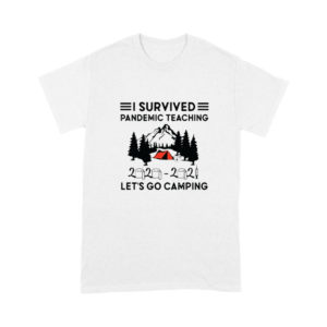 I Survived Pandemic Teaching 2020- 2021 Let's Go Camping Shirt